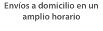 Envíos a domicilio en un amplio horario