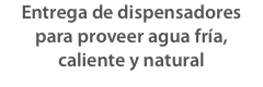 Entrega de dispensadores
para proveer agua fría, caliente y natural